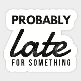 Probably late (blk text) Sticker